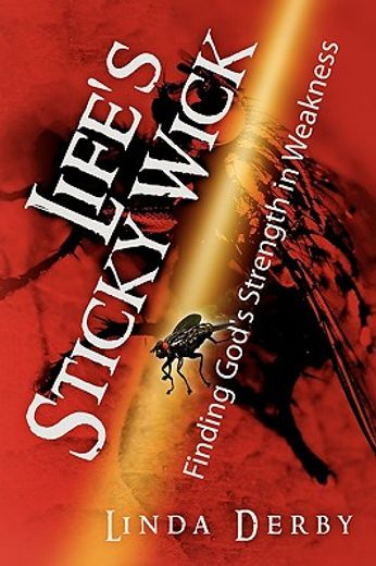 life`s sticky wick,finding god`s strength in weakness