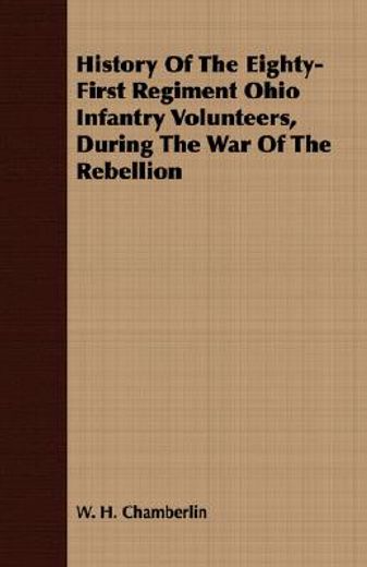 history of the eighty-first regiment ohio infantry volunteers, during the war of the rebellion (en Inglés)