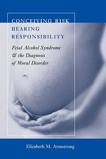 conceiving risk, bearing responsibility,fetal alcohol syndrome & the diagnosis of moral disorder