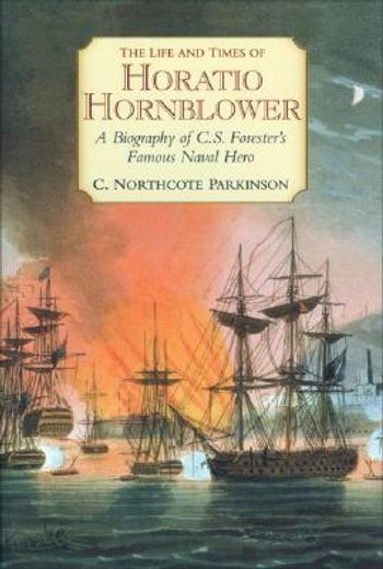 the life and times of horatio hornblower,a biography of c.s. forester´s famous naval hero (in English)