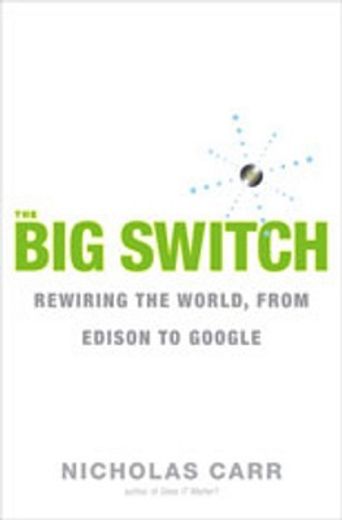 the big switch,rewiring the world, from edison to google