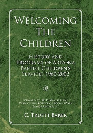 welcoming the children,history and programs of arizona baptist children’s services 1960-2002 (en Inglés)