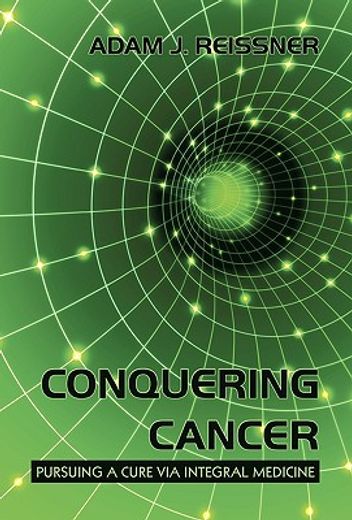 conquering cancer,pursuing a cure via integral medicine
