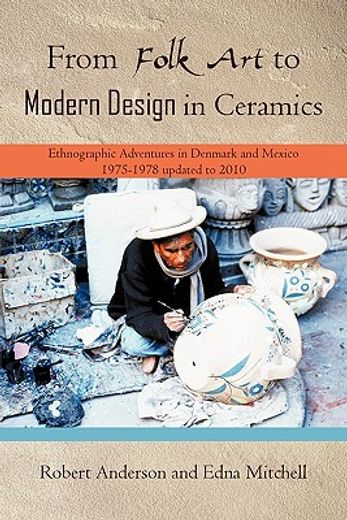 from folk art to modern design in ceramics,ethnographic adventures in denmark and mexico 1975-1978 updated 2010 (en Inglés)