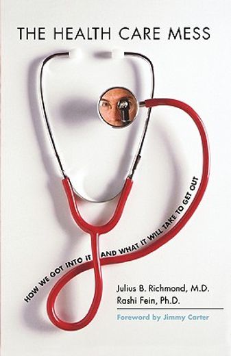 the health care mess,how we got into it and what it will take to get out (en Inglés)