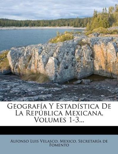 geograf a y estad stica de la rep blica mexicana, volumes 1-3...