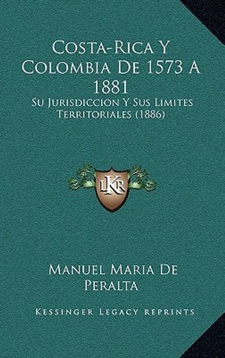 costa-rica y colombia de 1573 a 1881: su jurisdiccion y sus limites territoriales (1886)