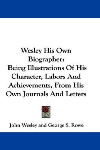 wesley his own biographer: being illustr