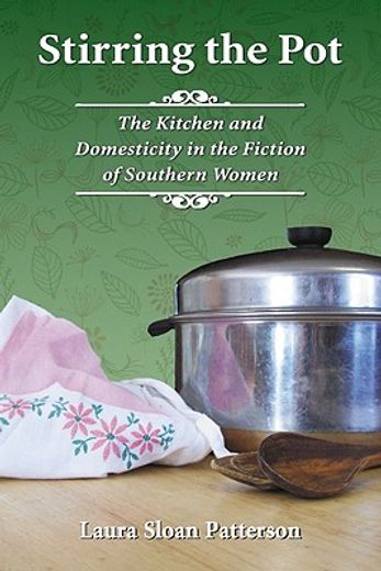 stirring the pot,the kitchen and domesticity in the fiction of southern women