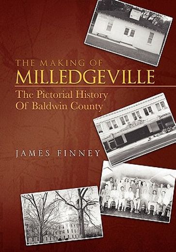 the making of milledgeville,the pictorial history of baldwin county (en Inglés)