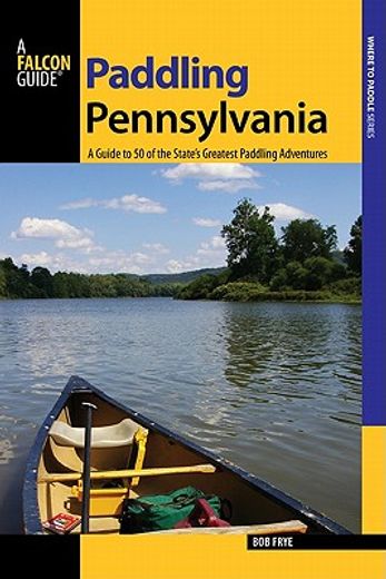 paddling pennsylvania,a guide to 50 of the state`s greatest paddling adventures