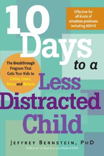 10 days to a less distracted child,the breakthrough program that gets your kids to listen, learn, focus, and behave