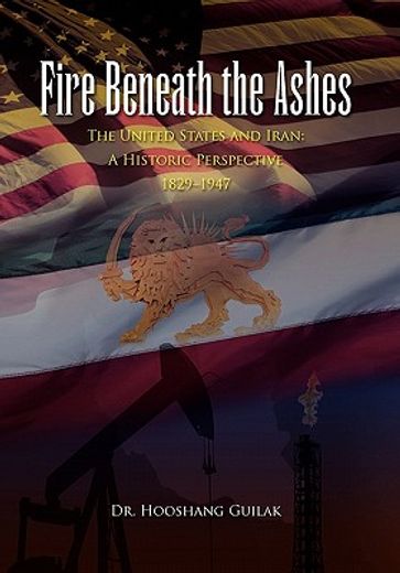fire beneath the ashes,the united states and iran-a historic perspective 1829–1947