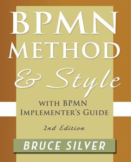 bpmn method and style, 2nd edition, with bpmn implementer ` s guide: a structured approach for business process modeling and implementation using bpmn 2