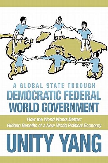 a global state through democratic federal world government,how the world works better hidden benefits of a new world political economy