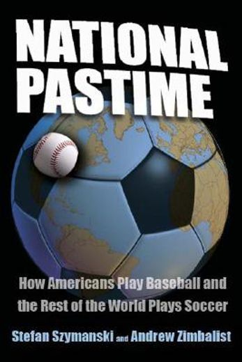 national pastime,how americans play baseball and the rest of the world plays soccer
