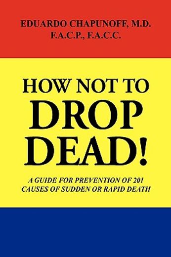 how not to drop dead,a guide for prevention of 201 causes of sudden or rapid death