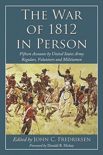 the war of 1812 in person,fifteen accounts by united states army regulars, volunteers and militiamen