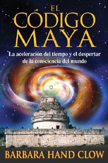 El Código Maya: La Aceleración del Tiempo Y El Despertar de la Conciencia Mundial
