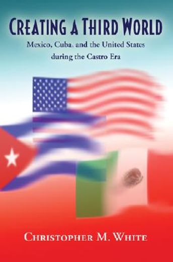 creating a third world,mexico, cuba, and the united states during the castro era
