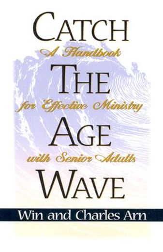 catch the age wave,a handbook for effective ministry with senior adults (en Inglés)