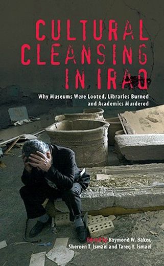 cultural cleansing in iraq,why museums were looted, libraries burned and academics murdered