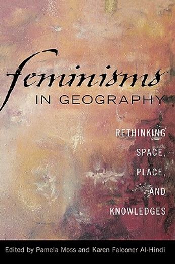 feminisms in geography,rethinking space, place, and knowledges