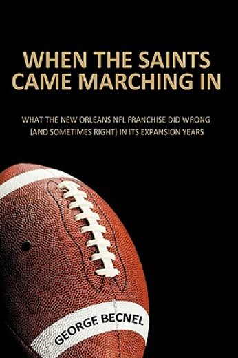 when the saints came marching in,what the new orleans nfl franchise did wrong and sometimes right in its expansion years