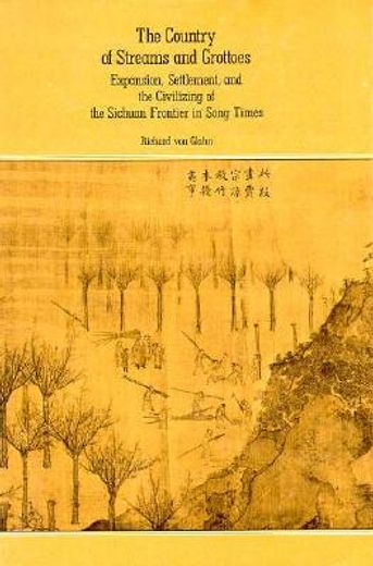 the country of streams and grottoes,expansion, settlement, and the civilizing of the sichuan frontier in song times