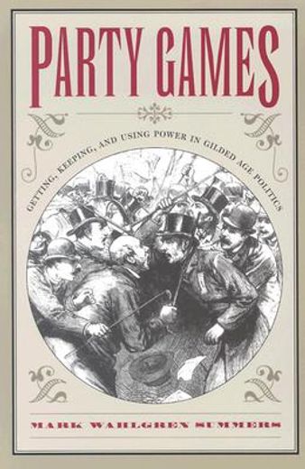 party games,getting, keeping, and using power in gilded age politics