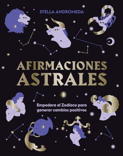 Afirmaciones Astrales: Empodera El Zodíaco Para Generar Cambios Positivos (in Spanish)
