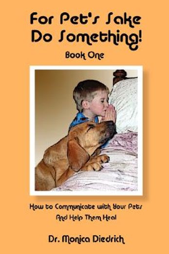 for pet´s sake, do something!,how to communicate with your pets and help them heal (in English)