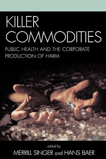 killer commodities,public health and the corporate production of harm.