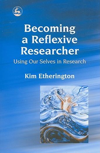 Becoming a Reflexive Researcher - Using Our Selves in Research (en Inglés)