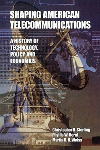 shaping american telecommunications,a history of technology, policy, and economics