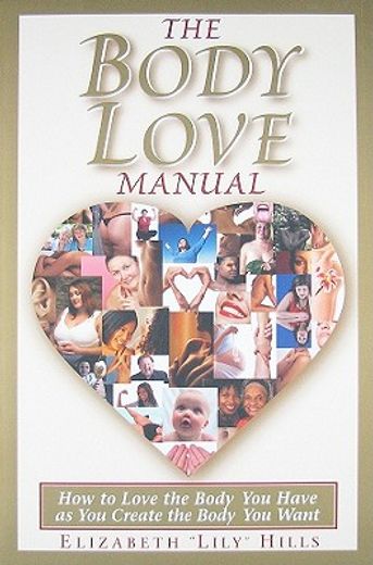 the body love manual,how to love the body you have as you create the body you want