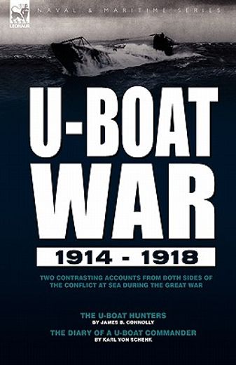 u-boat war 1914-1918: two contrasting accounts from both sides of the conflict at sea during the gre