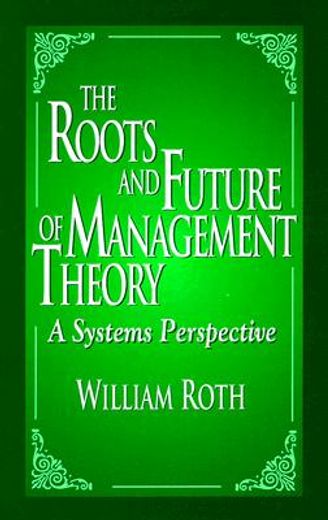 the roots and future of management theory,a systems perspective