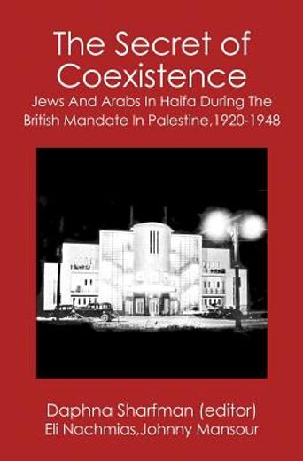 the secret of coexistence,jews and arabs in haifa during the british mandate in palestine,1920-1948