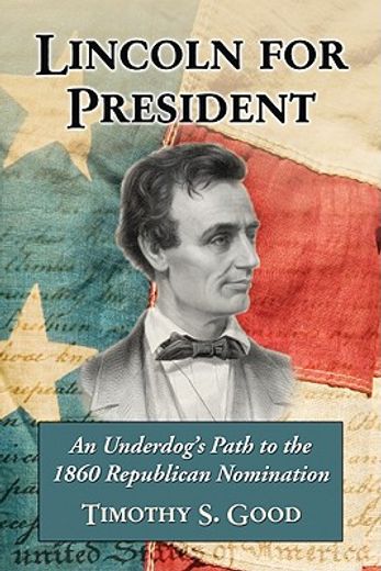 lincoln for president,an underdog´s path to the 1860 republican nomination