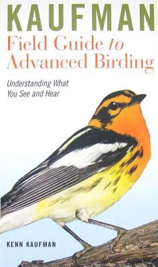 kaufman field guide to advanced birding,understanding what you see and hear (en Inglés)