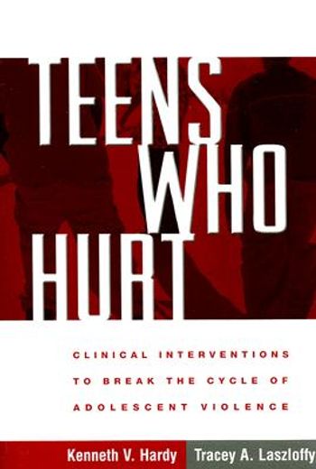 teens who hurt,clinical interventions to break the cycle of adolescent violence