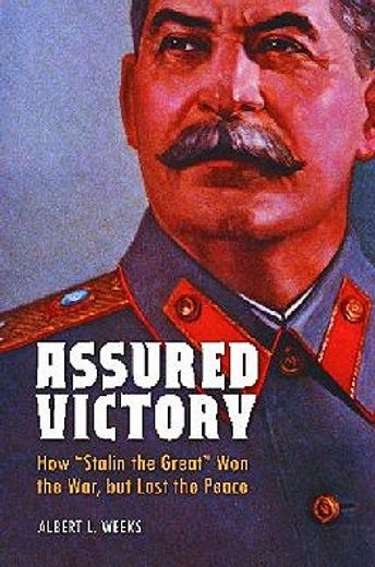 assured victory,how stalin the great won the war, but lost the peace