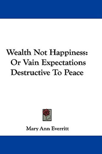 wealth not happiness: or vain expectatio
