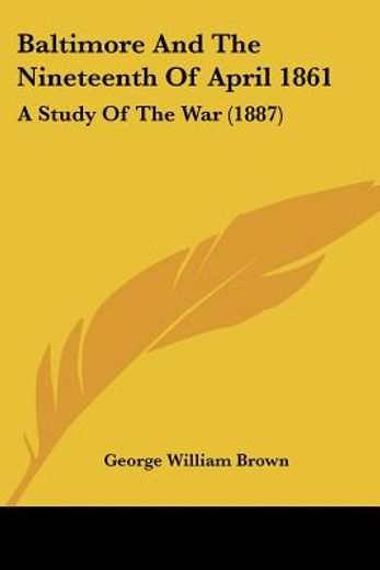 baltimore and the nineteenth of april, 1861,a study of the war