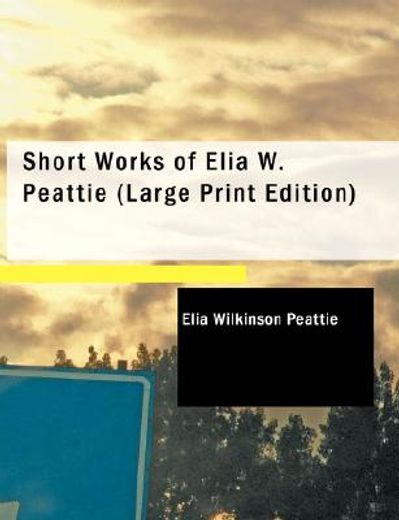 short works of elia w. peattie (large print edition)