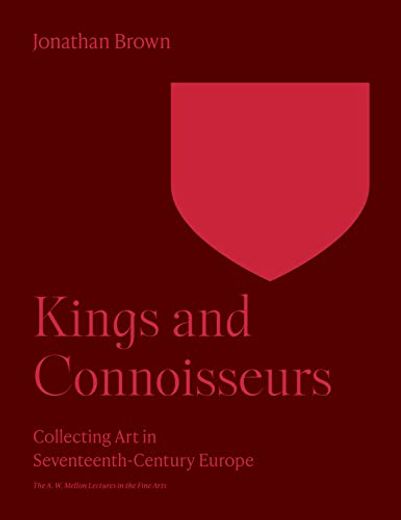 Kings and Connoisseurs: Collecting art in Seventeenth-Century Europe (en Inglés)