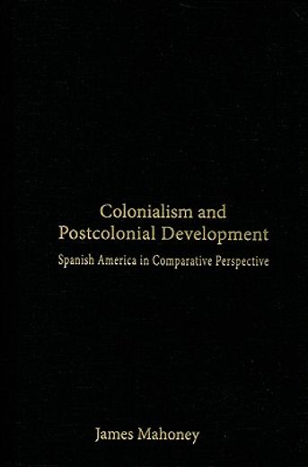 colonialism and postcolonial development,spanish america in comparative perspective