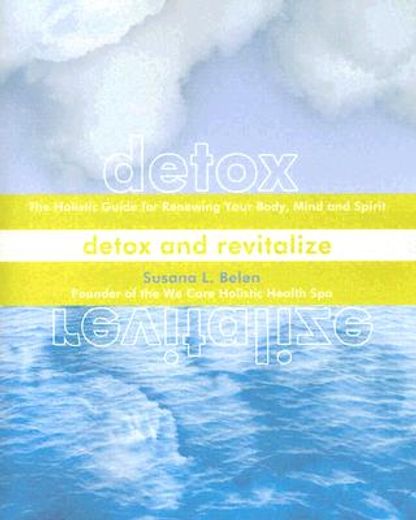 detox and revitalize,the holistic guide for renewing your body, mind, and spirit