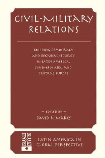 civil-military relations,building democracy and regional security in latin america, southern asia, and central europe
